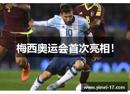 梅西奥运会首次亮相！